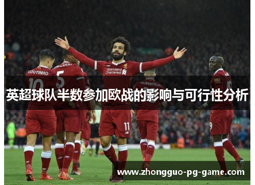 英超球队半数参加欧战的影响与可行性分析 英超球队半数参加欧战的影响与可行性分析