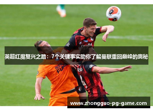 英超红魔复兴之路:7个关键事实助你了解曼联重回巅峰的奥秘 英超红魔复兴之路:7个关键事实助你了解曼联重回巅峰的奥秘