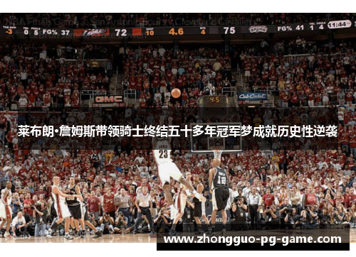 莱布朗·詹姆斯带领骑士终结五十多年冠军梦成就历史性逆袭 莱布朗·詹姆斯带领骑士终结五十多年冠军梦成就历史性逆袭