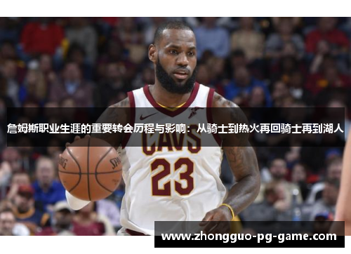 詹姆斯职业生涯的重要转会历程与影响:从骑士到热火再回骑士再到湖人 詹姆斯职业生涯的重要转会历程与影响:从骑士到热火再回骑士再到湖人