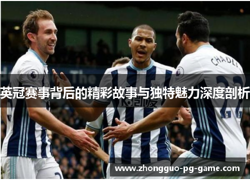 英冠赛事背后的精彩故事与独特魅力深度剖析 英冠赛事背后的精彩故事与独特魅力深度剖析