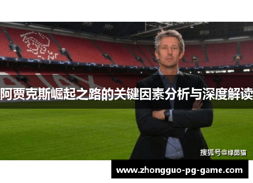 阿贾克斯崛起之路的关键因素分析与深度解读 阿贾克斯崛起之路的关键因素分析与深度解读