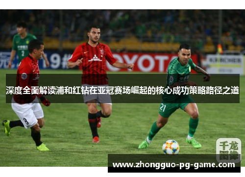 深度全面解读浦和红钻在亚冠赛场崛起的核心成功策略路径之道 深度全面解读浦和红钻在亚冠赛场崛起的核心成功策略路径之道