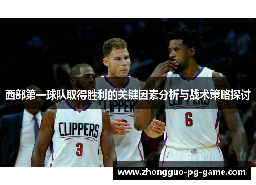 西部第一球队取得胜利的关键因素分析与战术策略探讨 西部第一球队取得胜利的关键因素分析与战术策略探讨