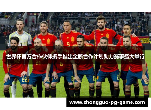 世界杯官方合作伙伴携手推出全新合作计划助力赛事盛大举行