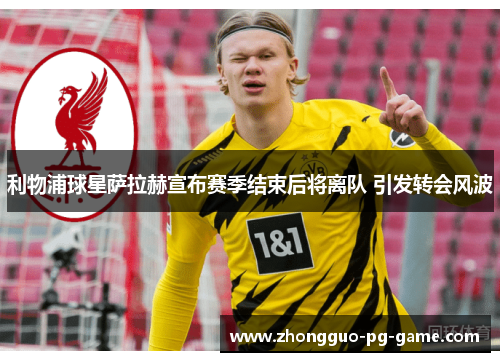 利物浦球星萨拉赫宣布赛季结束后将离队 引发转会风波